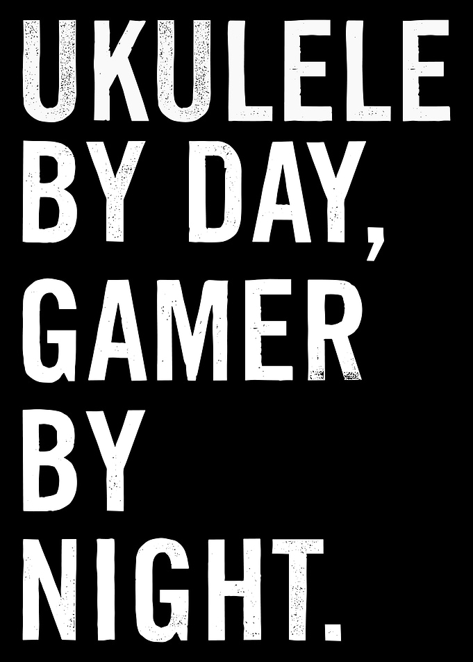 Ukulele by Day, Gamer by Night