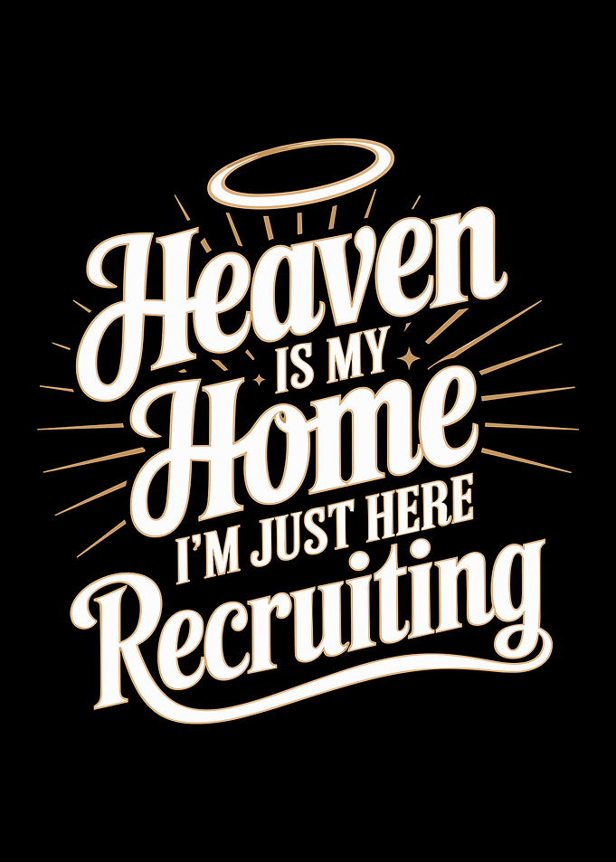 Heaven Is My Home I'm Just Here Recruiting