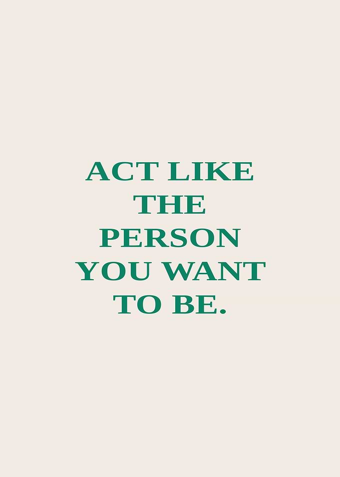 Act Like The Person You Want To Be