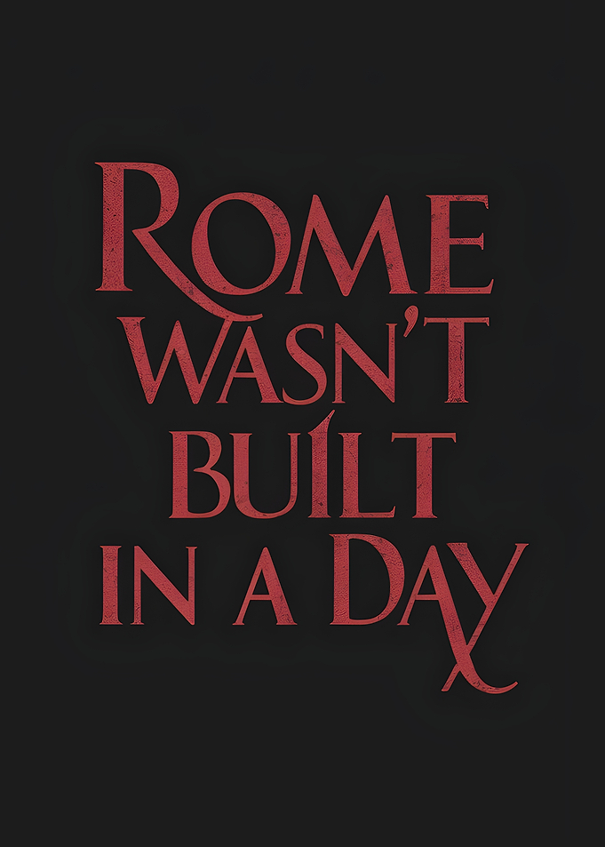 Rome Wasn't Built in a Day