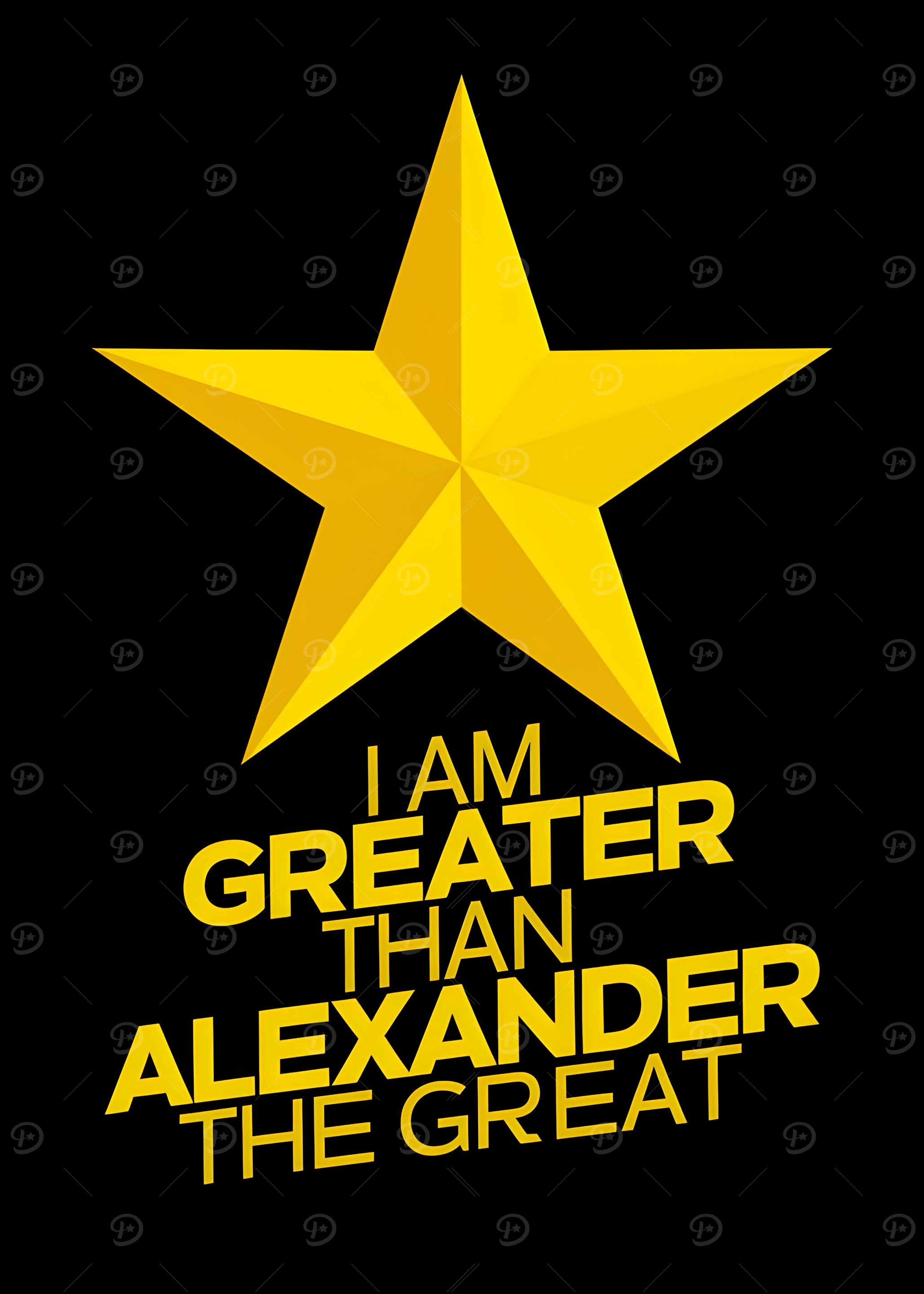 I Am Greater Than Alexander The Great