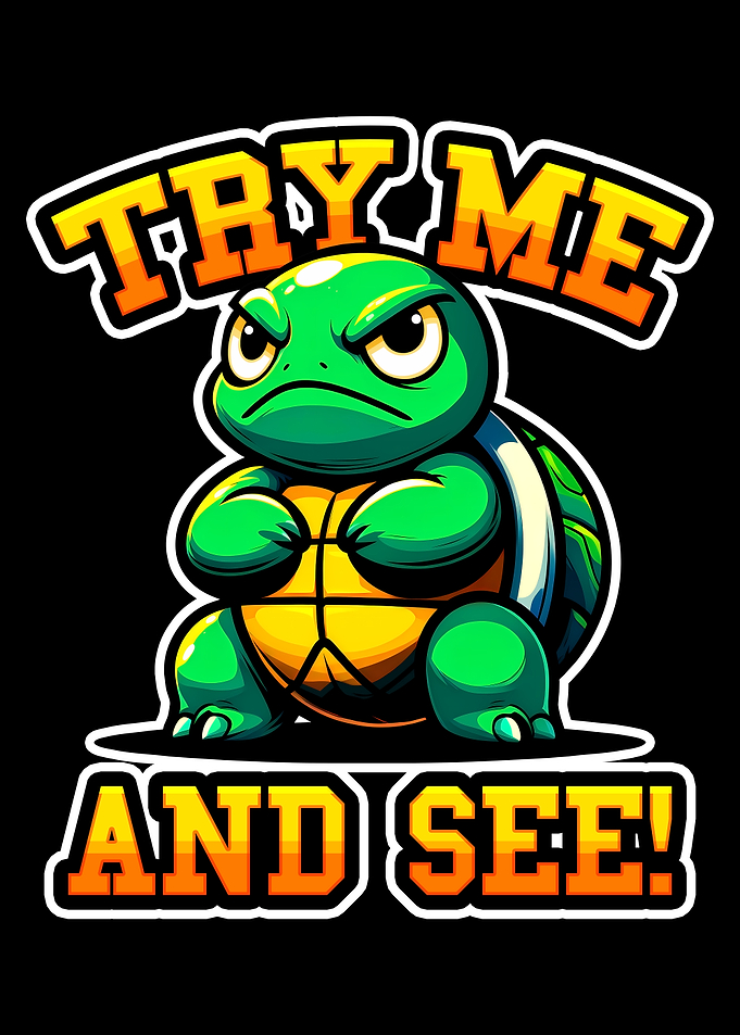 Angry Turtle Try me and see!