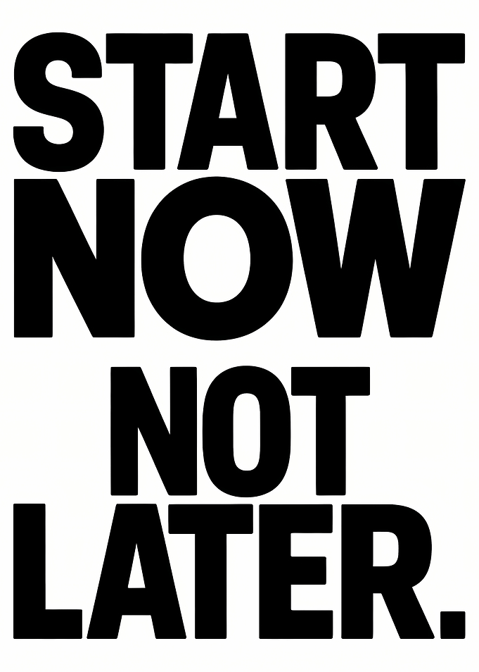 Start Now Not Later