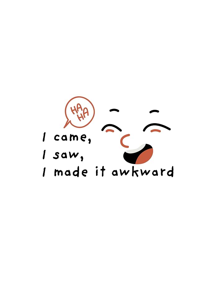 I Came, I Saw, I Made It Awkward