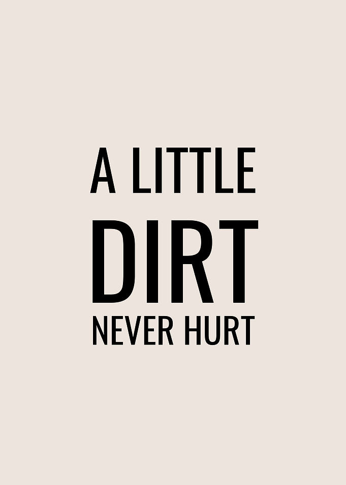 A Little Dirt Never Hurt
