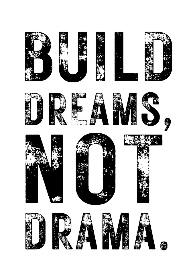Build Dreams, Not Drama