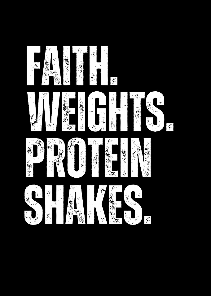 Faith, Weights, Protein Shakes