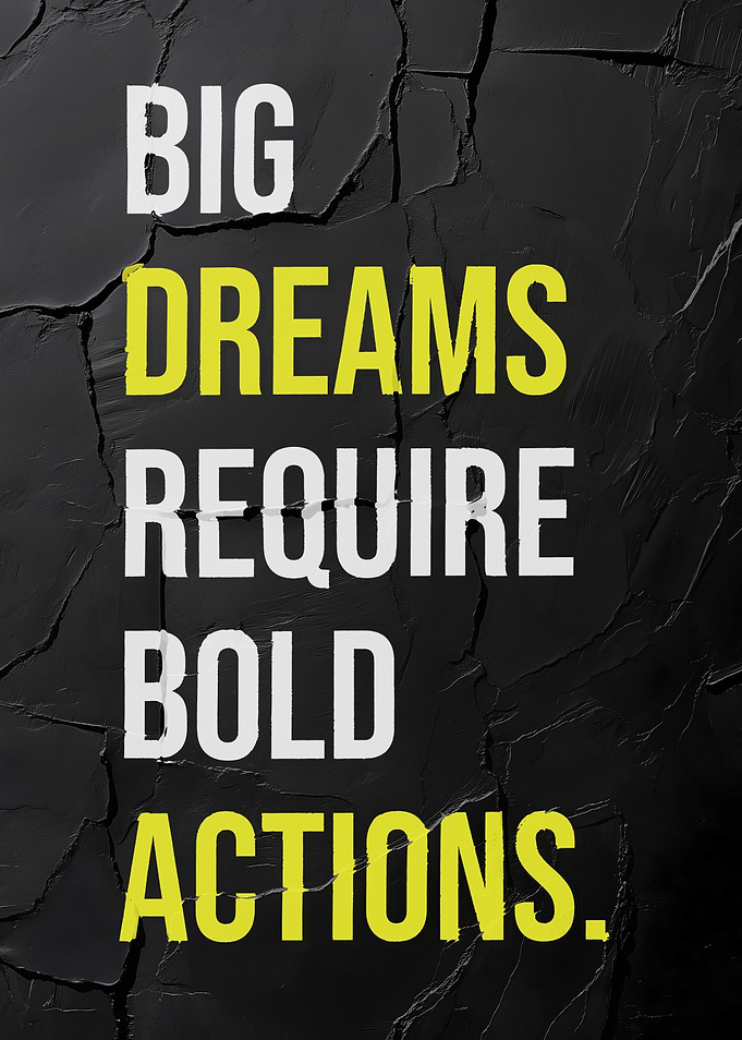 Big Dreams Require Bold Actions