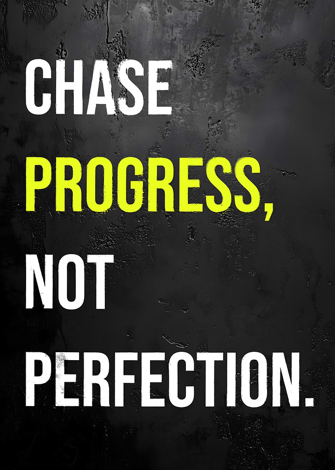 Chase Progress, Not Perfection