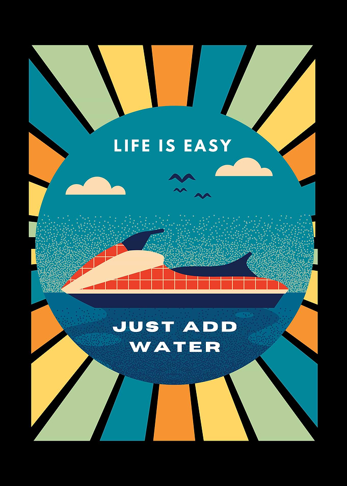 Life is Easy, Just Add Water