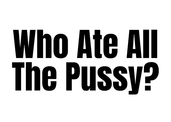 Who Ate All The Pussy?