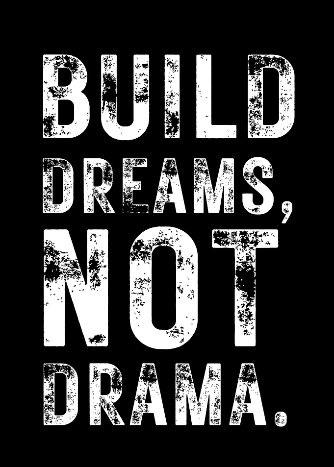 Build Dreams, Not Drama