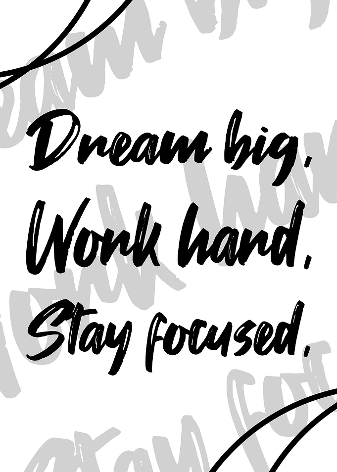 Dream Big, Work Hard, Stay Focused