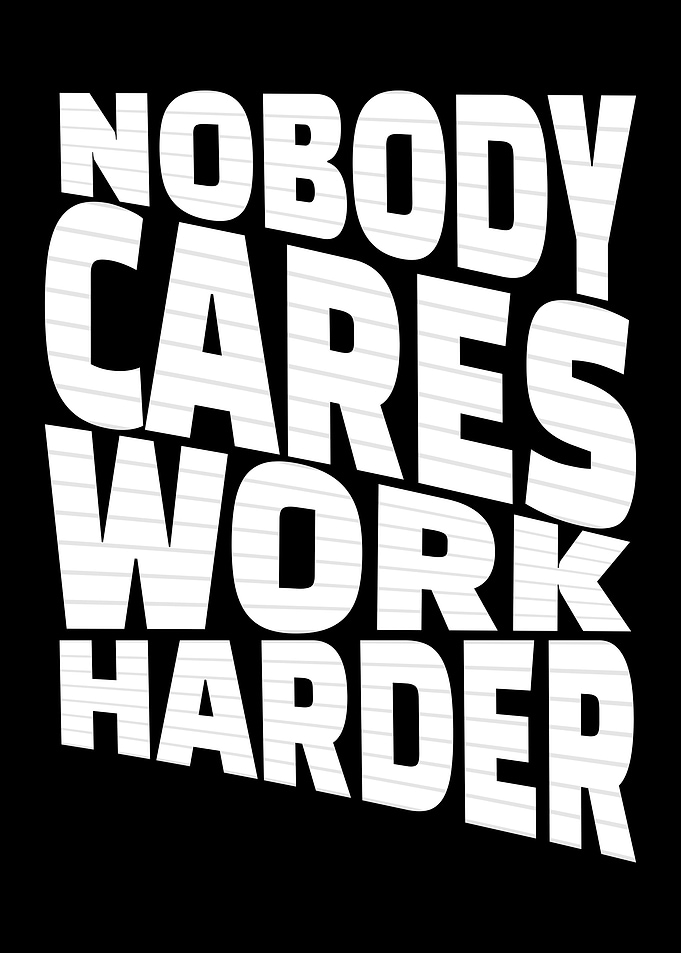 Nobody Cares Work Harder