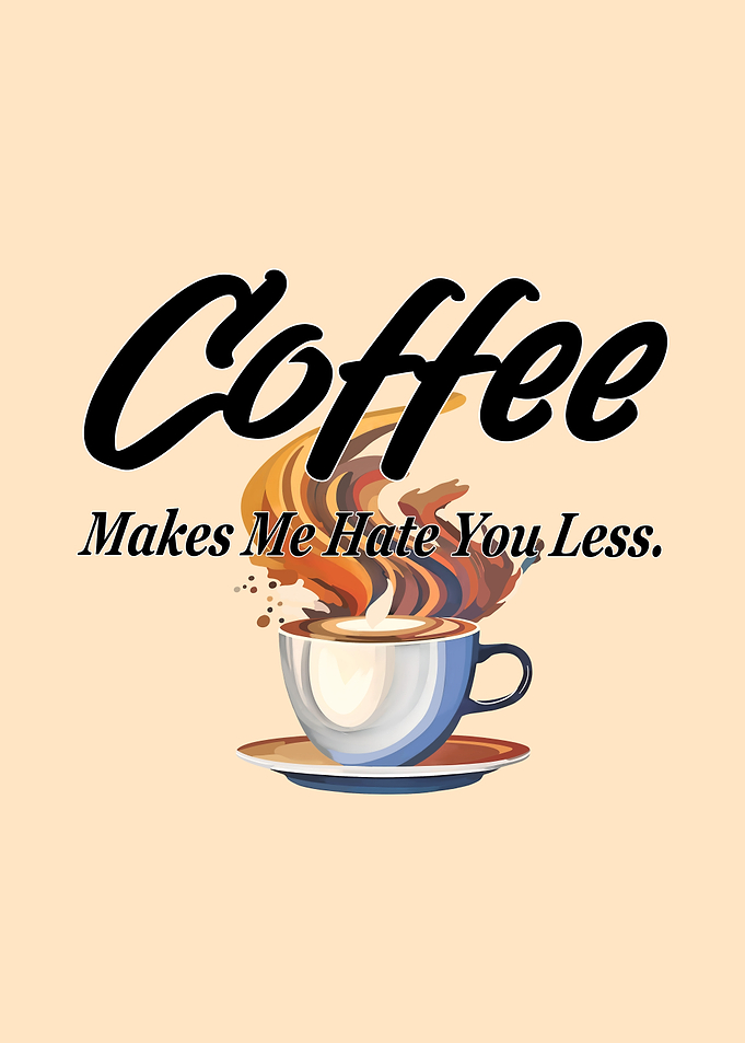 Coffee Makes Me Hate You Less