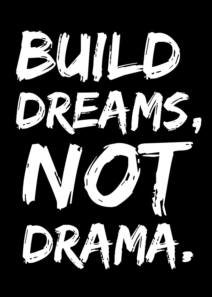 Build Dreams, Not Drama