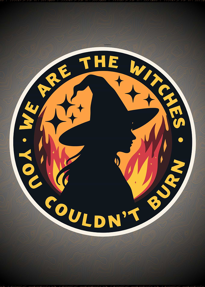 We Are the Witches You Couldn't Burn – Empowering Statement of Strength and Resilience