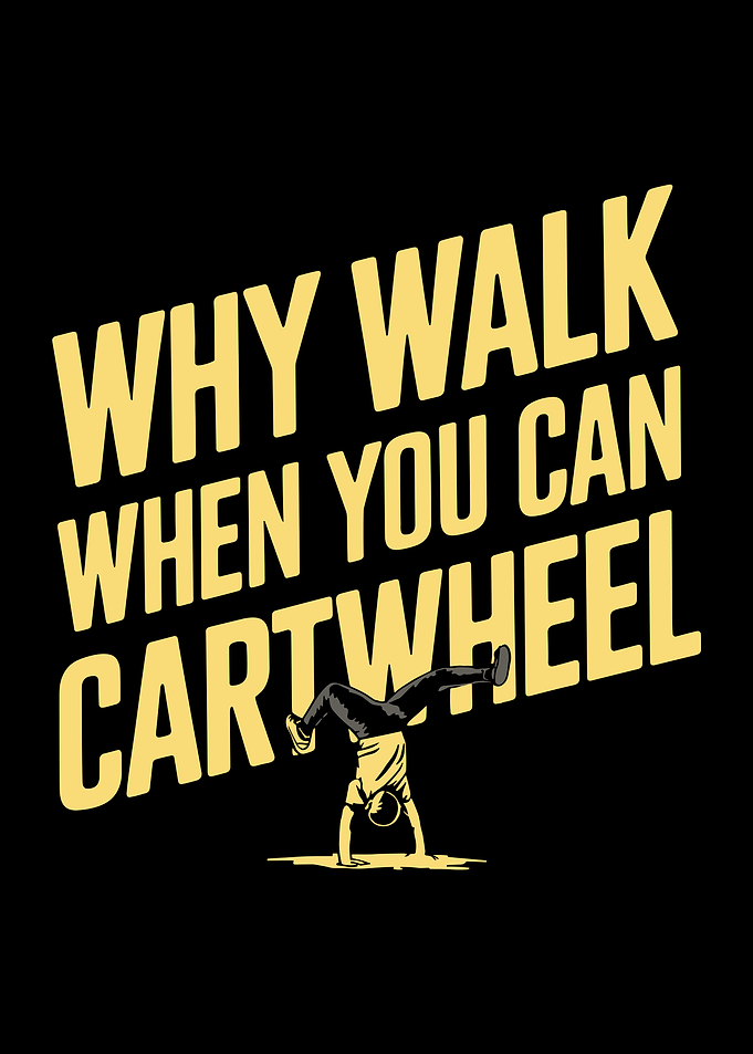 Why Walk When You Can Cartwheel