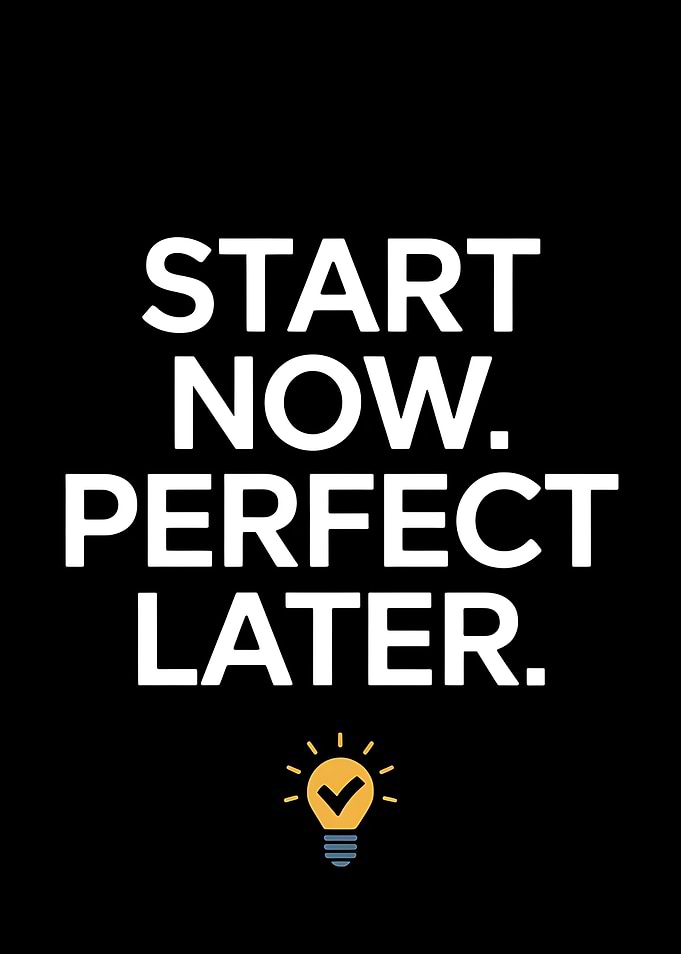 Start Now, Perfect Later