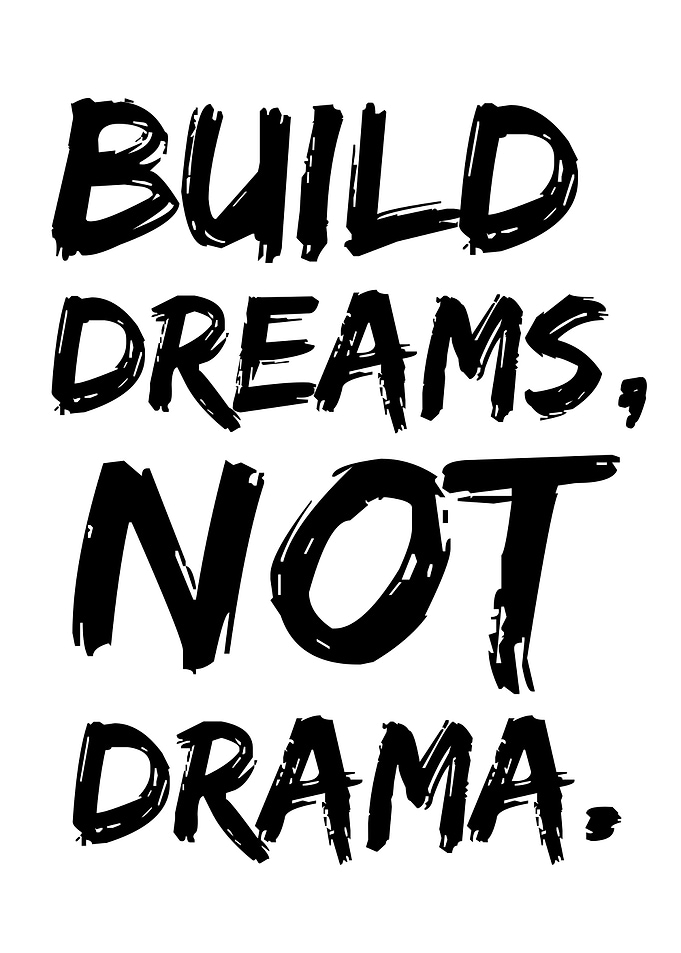 Build Dreams, Not Drama