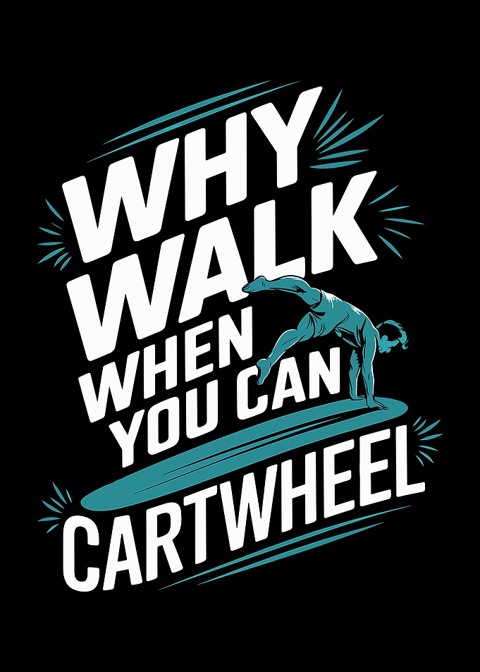 Why Walk When You Can Cartwheel