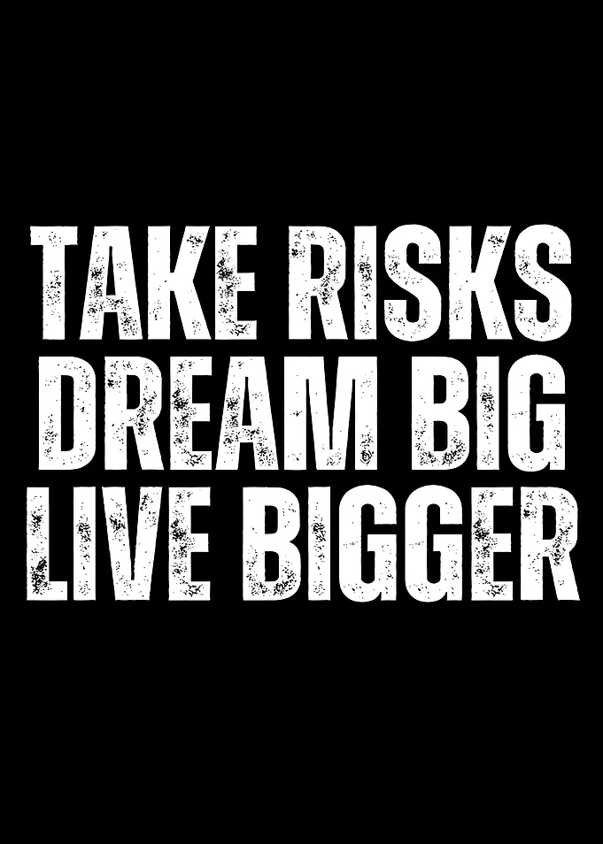 Take Risks Dream Big Live Bigger