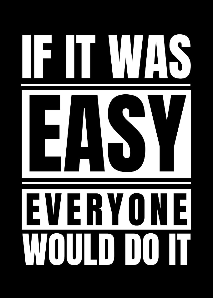 If It Was Easy Everyone Would Do It