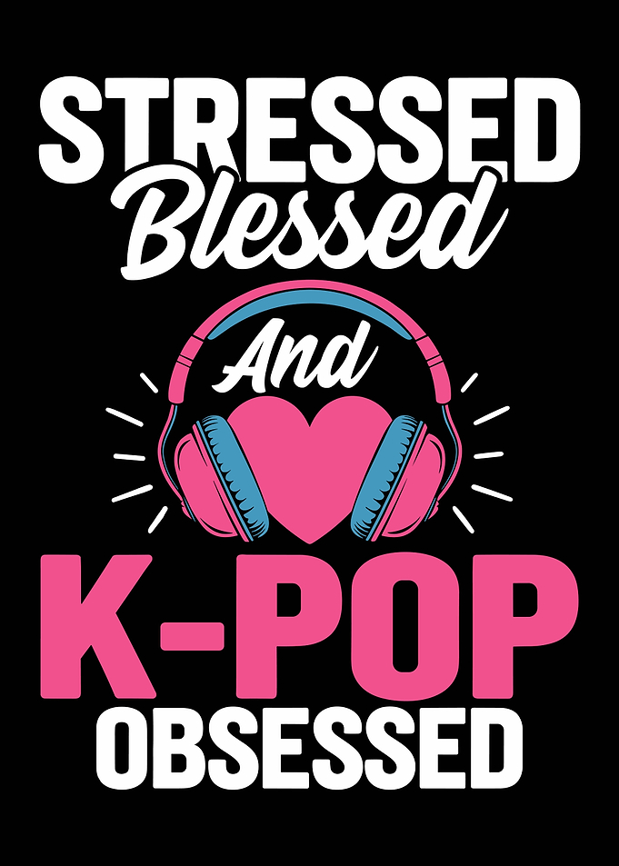 Stressed Blessed And K-Pop Obsessed