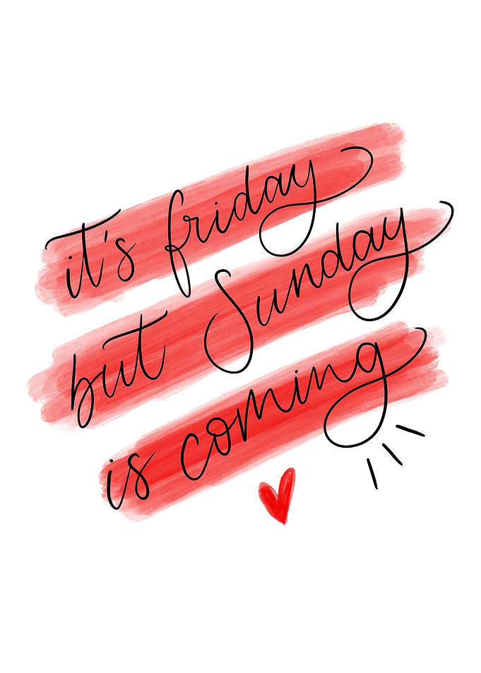 It's Friday But Sunday is Coming