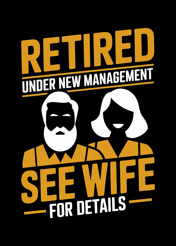 Retired Under New Management See Wife For Details