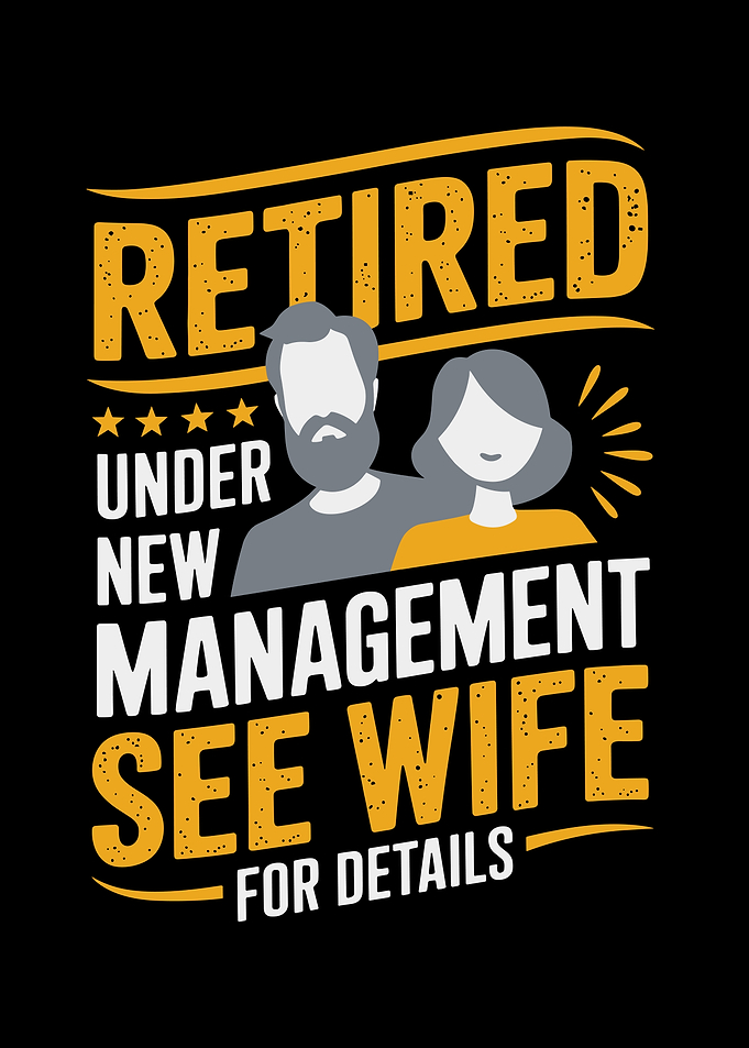 Retired Under New Management See Wife For Details