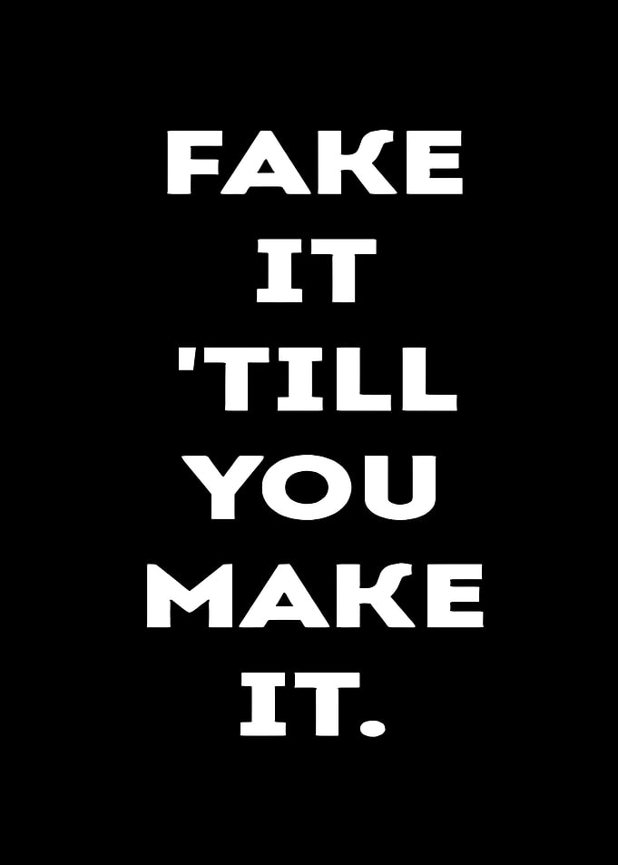 Fake It Till You Make It