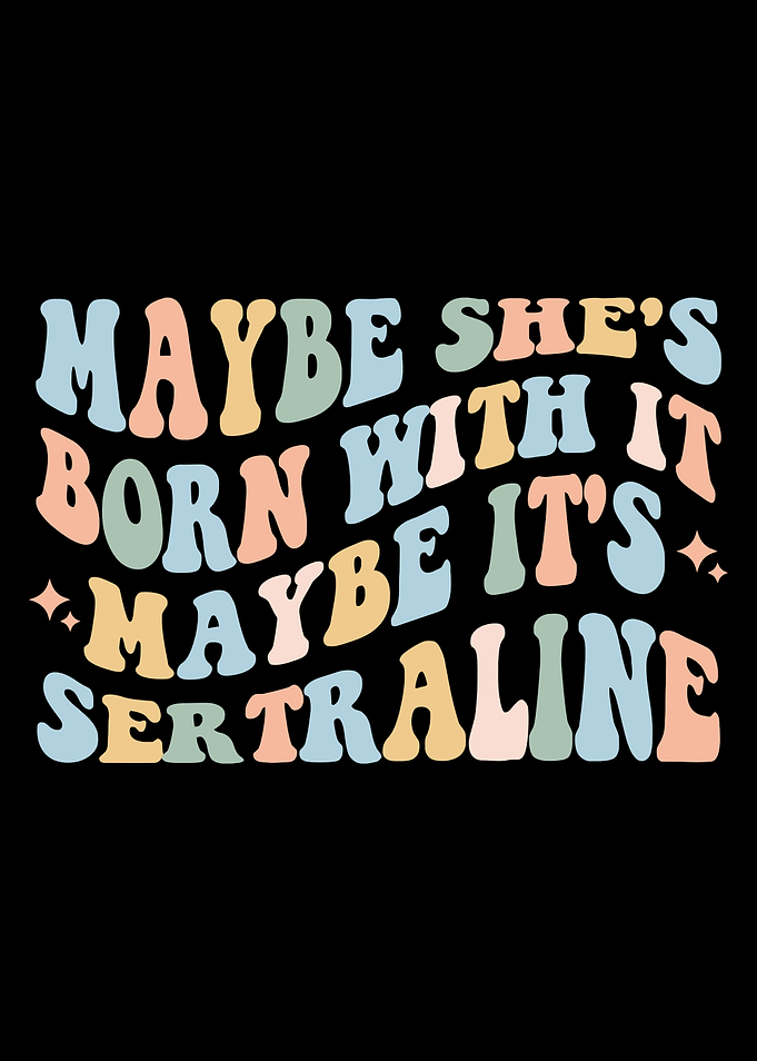 Maybe She's Born With It Maybe It's Sertraline