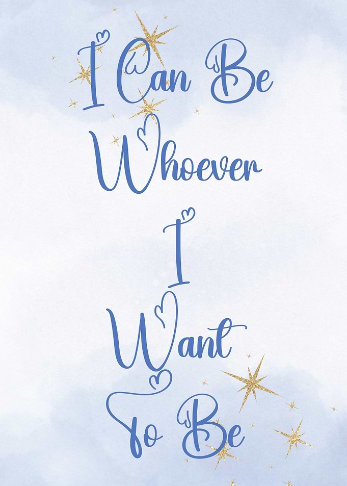 I Can Be Whoever I Want To Be