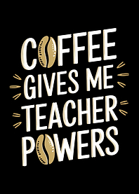 Coffee Gives Me Teacher