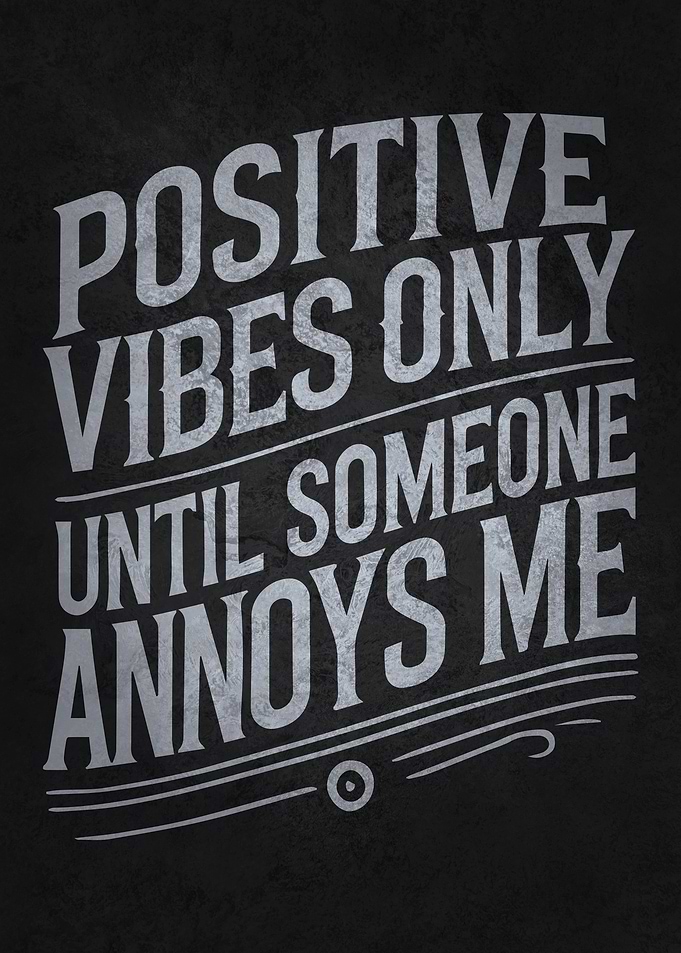 Positive Vibes Only (Until Someone Annoys Me)