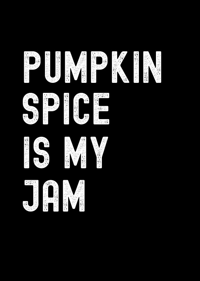Pumpkin Spice Is My Jam