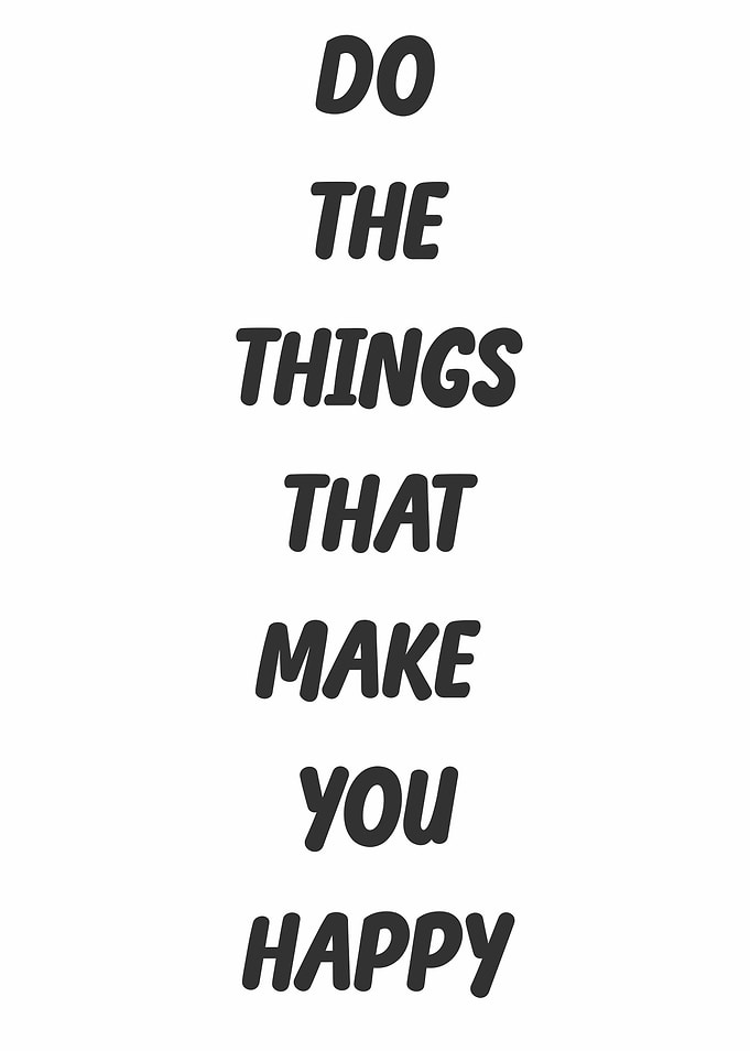 Do The Things That Make You Happy