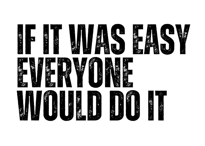 If It Was Easy Everyone Would Do It