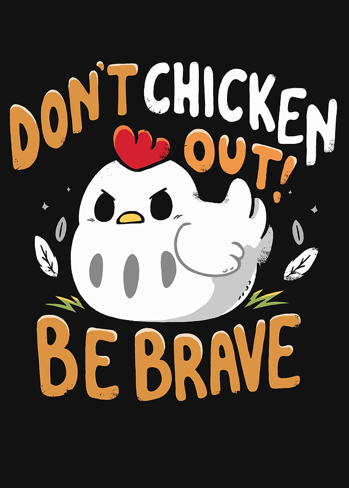 Don't Chicken Out, Be Brave