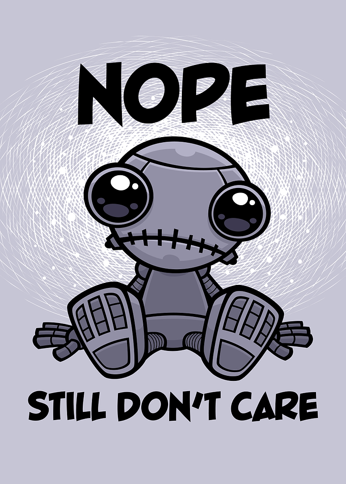 Nope Still Don't Care Cute Indifferent Robot