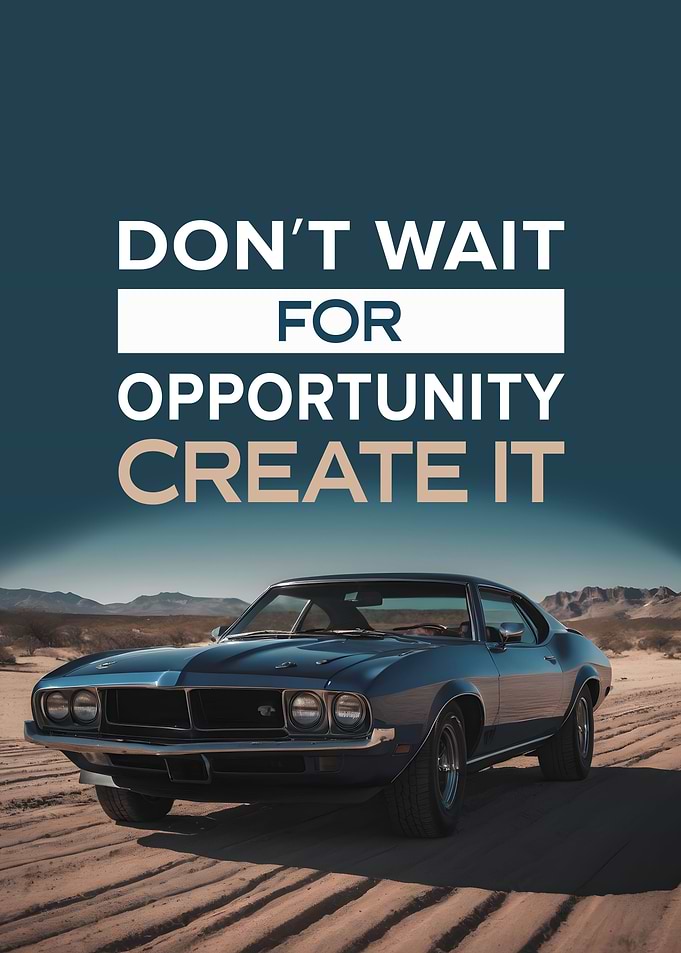 Don’t Wait For Opportunity Create It