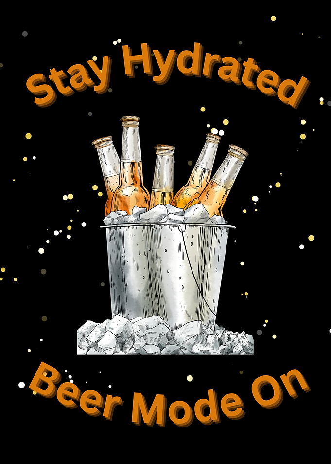 Stay Hydrated Beer Mode On