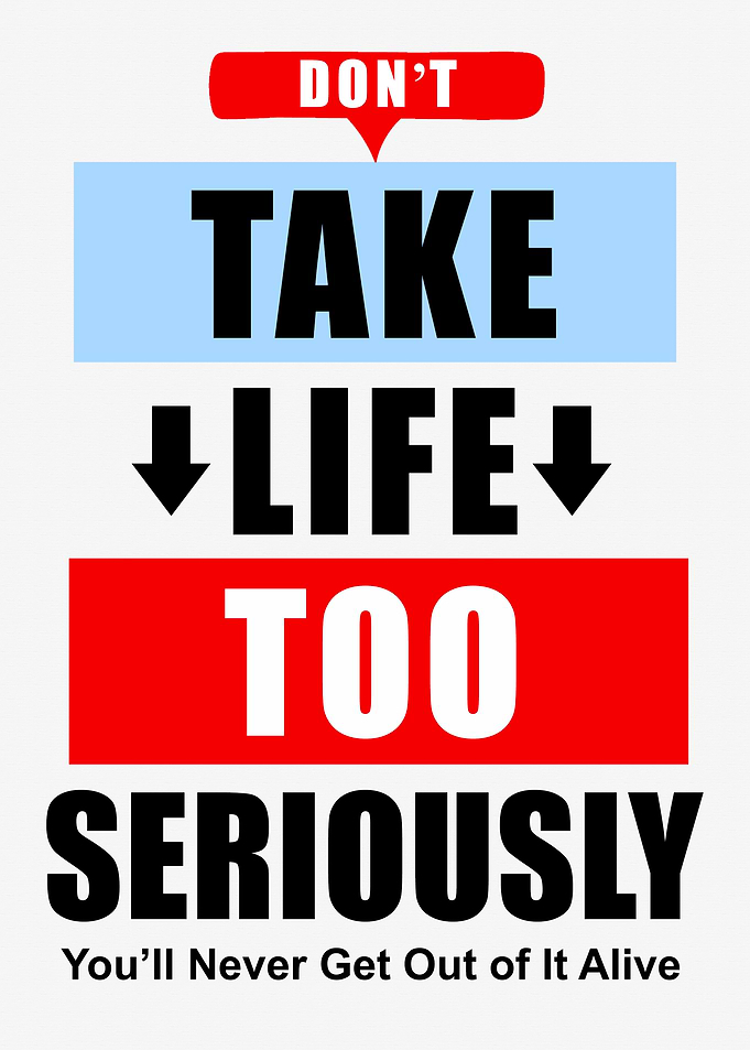 Don't Take Life Too Seriously