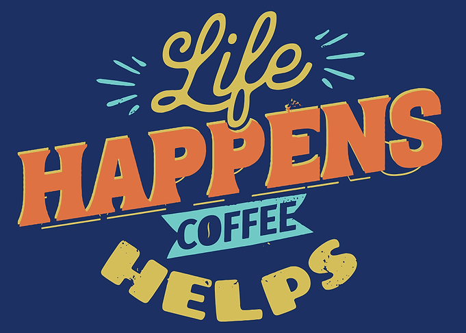 Life Happens Coffee Helps
