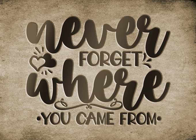 Never Forget Where You Came From