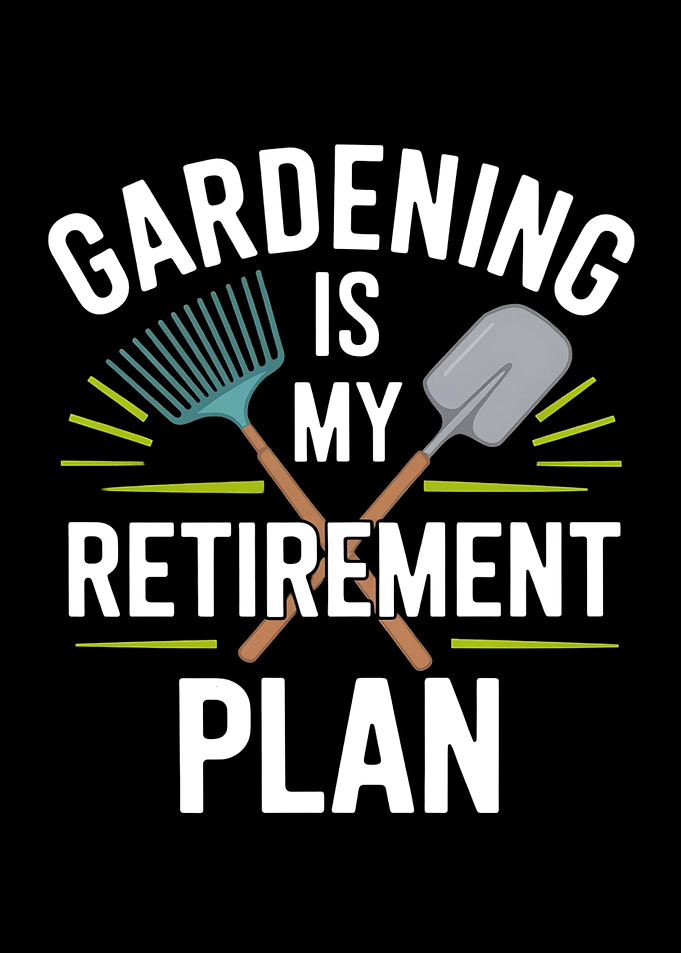Gardening Is My Retirement