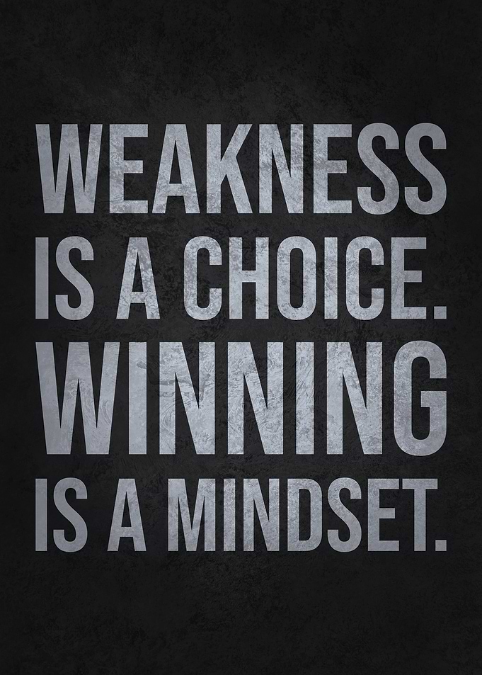 Weakness is a Choice, Winning Is A Mindset