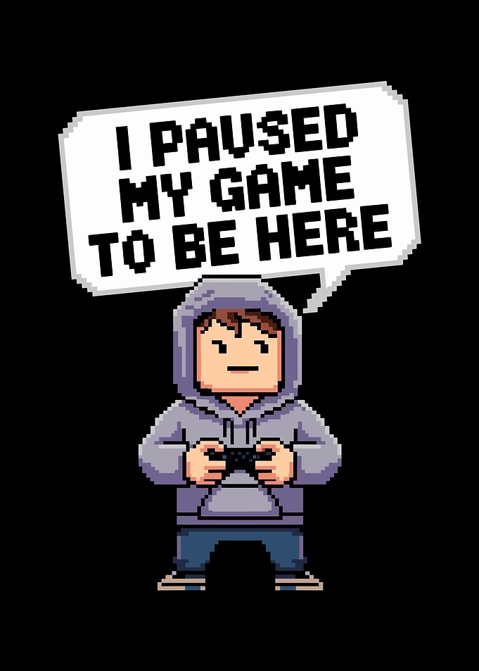 I Paused My Game To Be Here