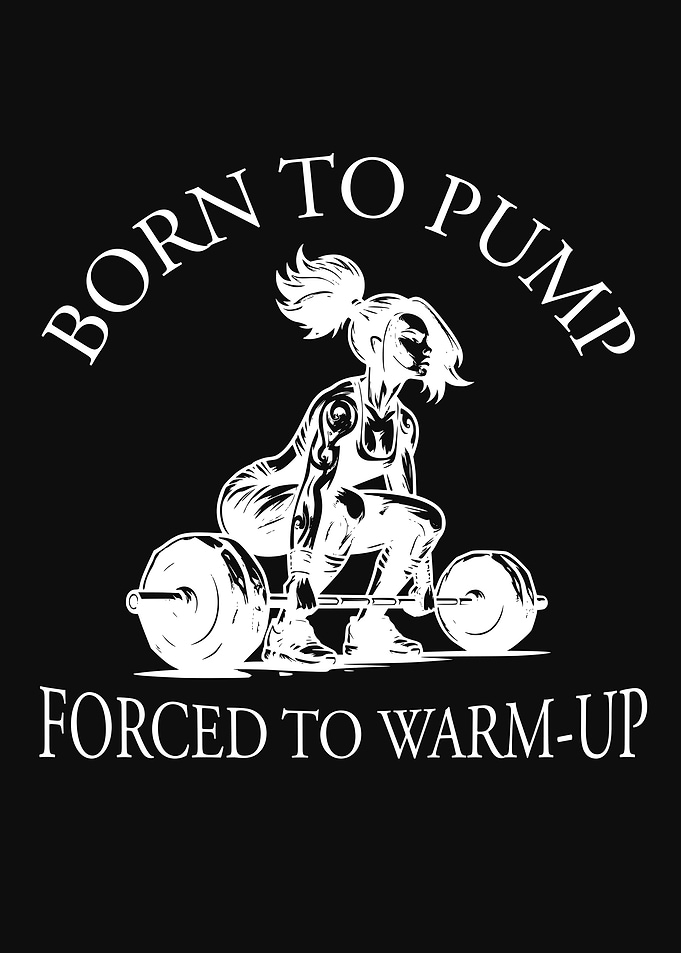 Born to Pump Forced To Warm-Up Deadlifting Women Gym Motivation Bodybuilding